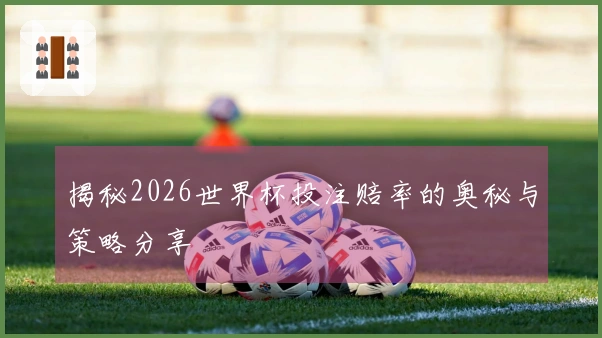 揭秘2026世界杯投注赔率的奥秘与策略分享