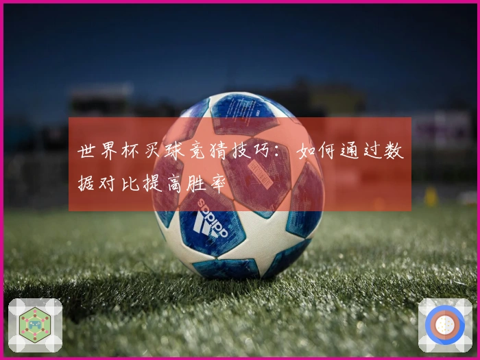 世界杯买球竞猜技巧：如何通过数据对比提高胜率