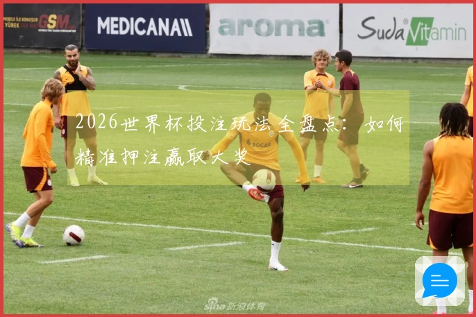 2026世界杯投注玩法全盘点：如何精准押注赢取大奖