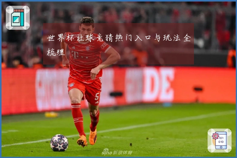 世界杯让球竞猜热门入口与玩法全梳理